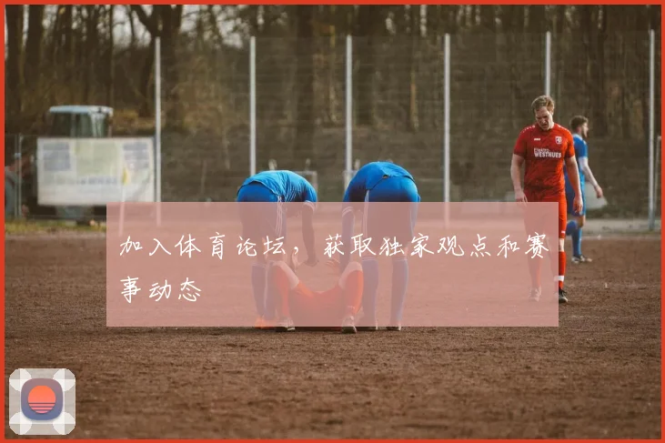 加入体育论坛,获取独家观点和赛事动态